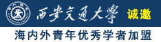 肏女人国产视频诚邀海内外青年优秀学者加盟西安交通大学